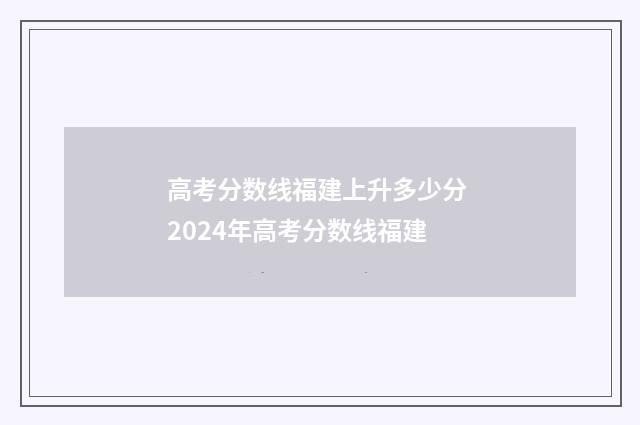 高考分数线福建上升多少分 2024年高考分数线福建