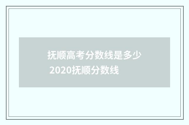 抚顺高考分数线是多少 2020抚顺分数线