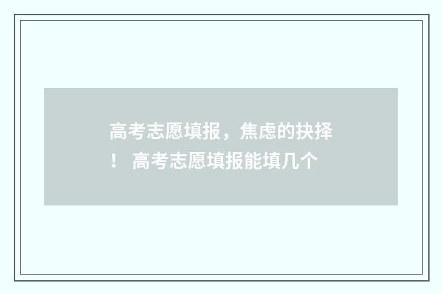 高考志愿填报，焦虑的抉择！ 高考志愿填报能填几个
