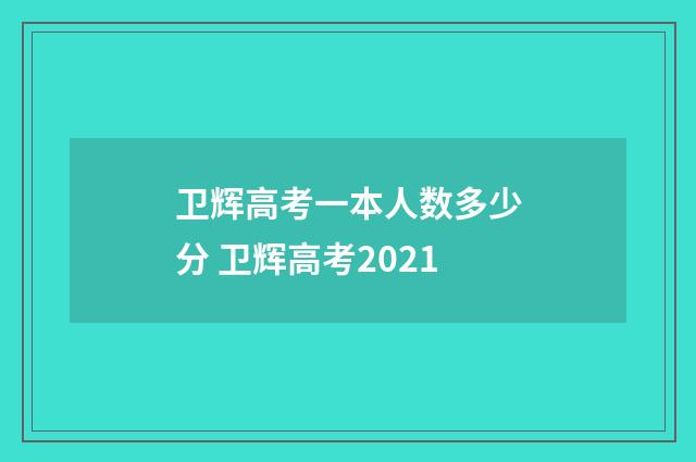卫辉高考一本人数多少分 卫辉高考2021