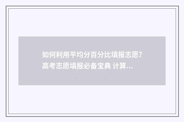 如何利用平均分百分比填报志愿？高考志愿填报必备宝典 计算平均分