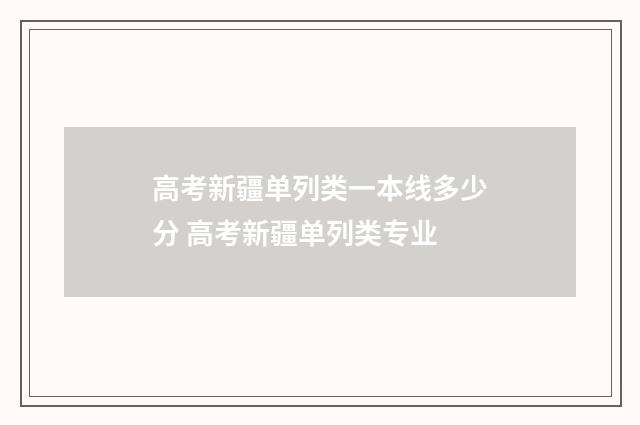 高考新疆单列类一本线多少分 高考新疆单列类专业