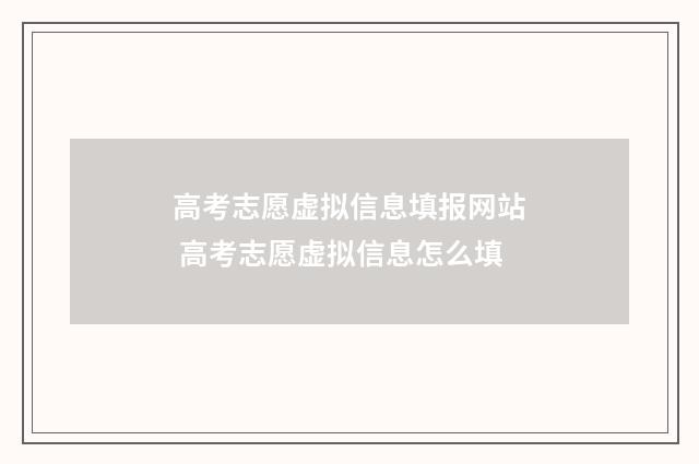 高考志愿虚拟信息填报网站 高考志愿虚拟信息怎么填