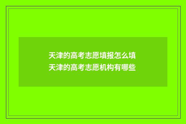 天津的高考志愿填报怎么填 天津的高考志愿机构有哪些