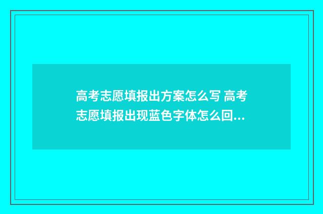 高考志愿填报出方案怎么写 高考志愿填报出现蓝色字体怎么回事