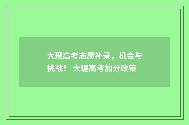 大理高考志愿补录，机会与挑战！ 大理高考加分政策
