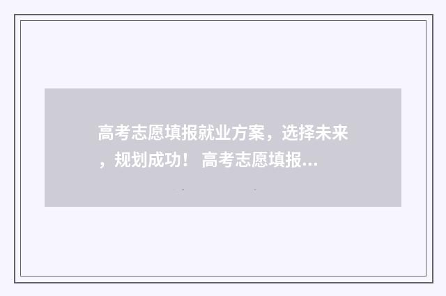 高考志愿填报就业方案，选择未来，规划成功！ 高考志愿填报就填了一个专业行不行呀