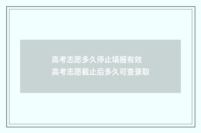 高考志愿多久停止填报有效 高考志愿截止后多久可查录取