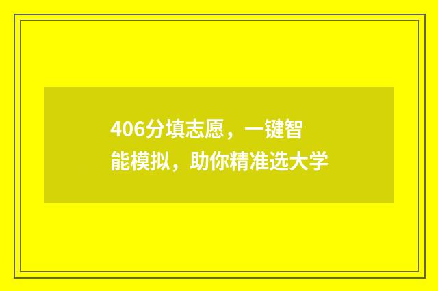 406分填志愿，一键智能模拟，助你精准选大学
