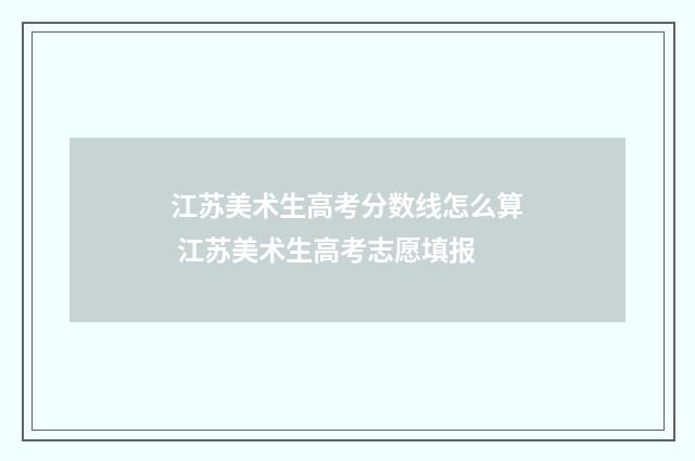 江苏美术生高考分数线怎么算 江苏美术生高考志愿填报