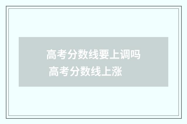 高考分数线要上调吗 高考分数线上涨