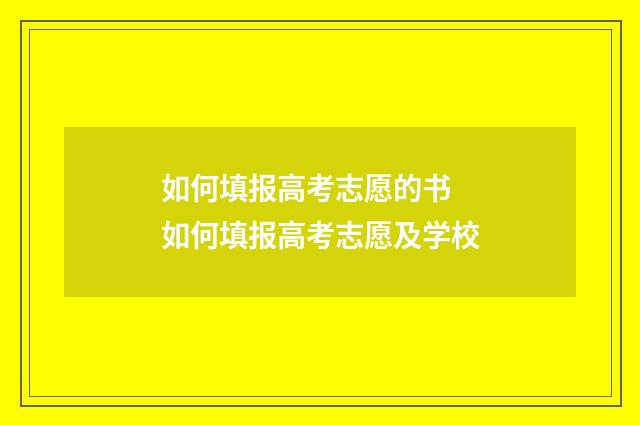 如何填报高考志愿的书 如何填报高考志愿及学校