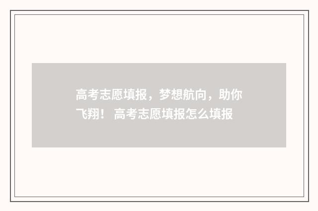 高考志愿填报，梦想航向，助你飞翔！ 高考志愿填报怎么填报