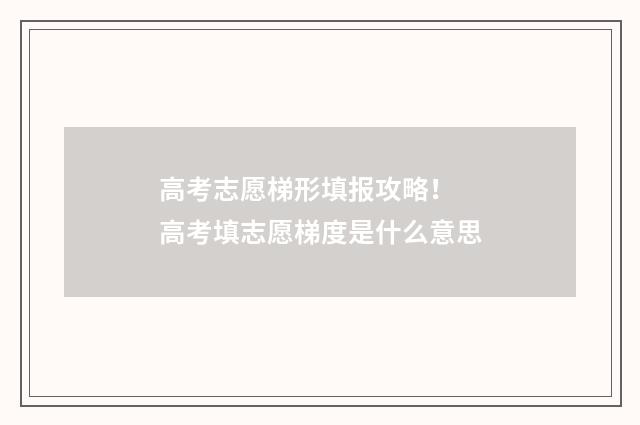高考志愿梯形填报攻略！ 高考填志愿梯度是什么意思
