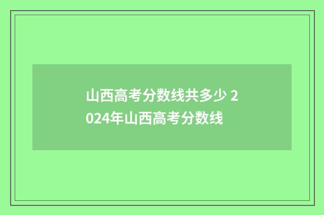 山西高考分数线共多少 2024年山西高考分数线