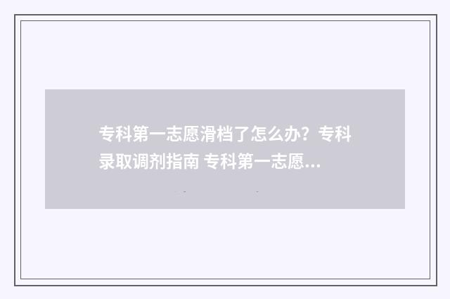 专科第一志愿滑档了怎么办？专科录取调剂指南 专科第一志愿滑档是什么意思
