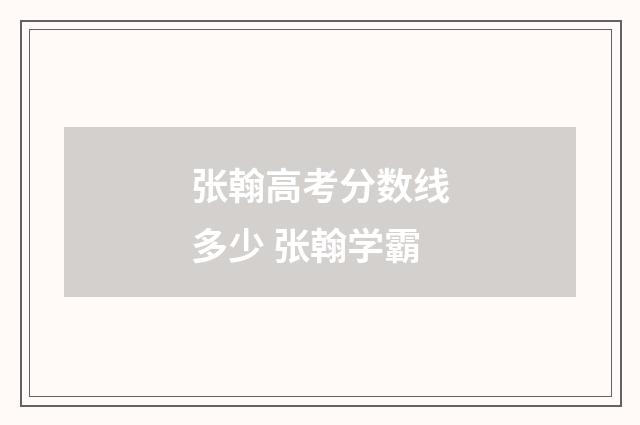 张翰高考分数线多少 张翰学霸