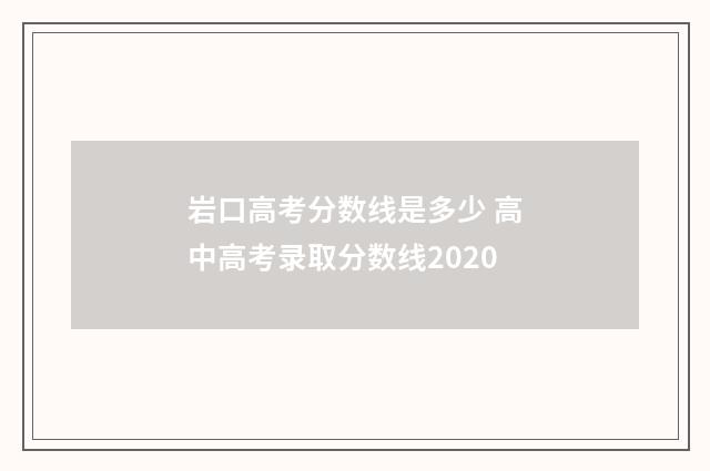 岩口高考分数线是多少 高中高考录取分数线2020