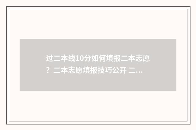 过二本线10分如何填报二本志愿？二本志愿填报技巧公开 二本过线十几分能不能录取