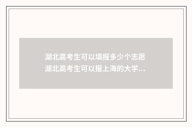 湖北高考生可以填报多少个志愿 湖北高考生可以报上海的大学吗