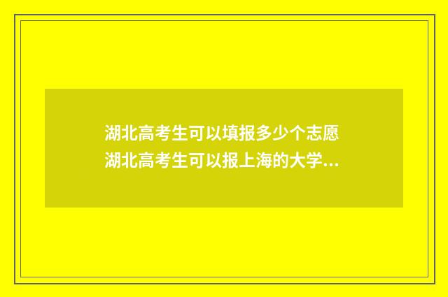 湖北高考生可以填报多少个志愿 湖北高考生可以报上海的大学吗