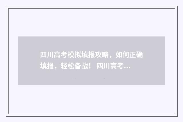 四川高考模拟填报攻略，如何正确填报，轻松备战！ 四川高考模拟填报怎么填