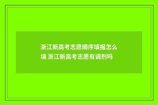 浙江新高考志愿顺序填报怎么填 浙江新高考志愿有调剂吗