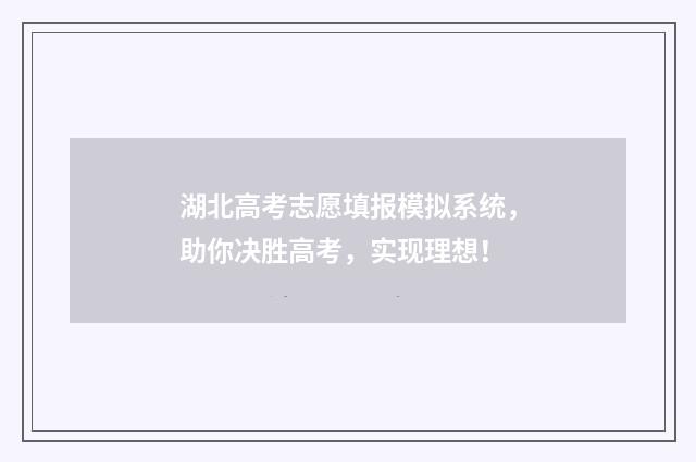 湖北高考志愿填报模拟系统，助你决胜高考，实现理想！