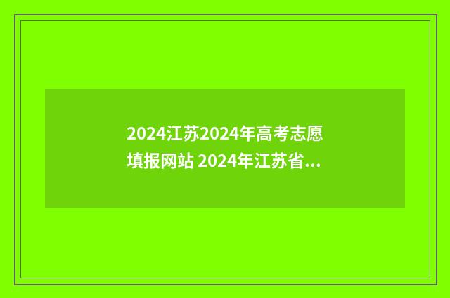 2024江苏2024年高考志愿填报网站 2024年江苏省高考时间