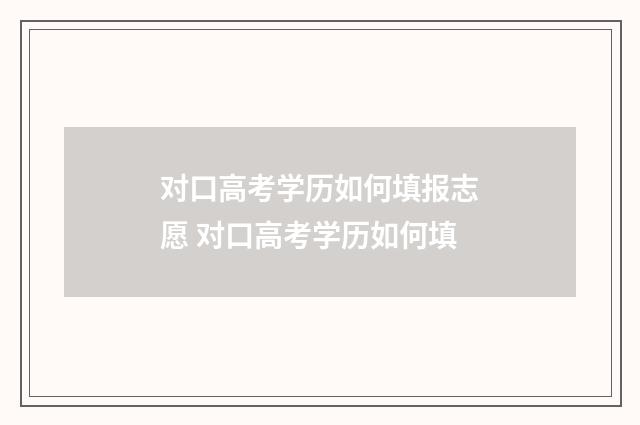 对口高考学历如何填报志愿 对口高考学历如何填
