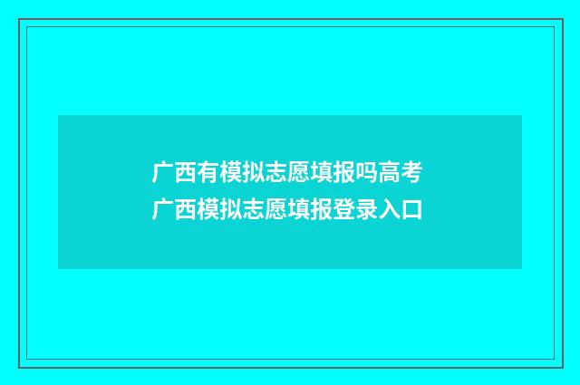 广西有模拟志愿填报吗高考 广西模拟志愿填报登录入口