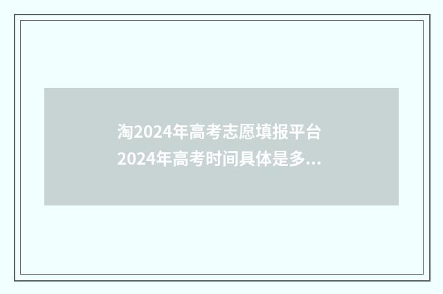 淘2024年高考志愿填报平台 2024年高考时间具体是多少