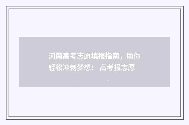 河南高考志愿填报指南，助你轻松冲刺梦想！ 高考报志愿