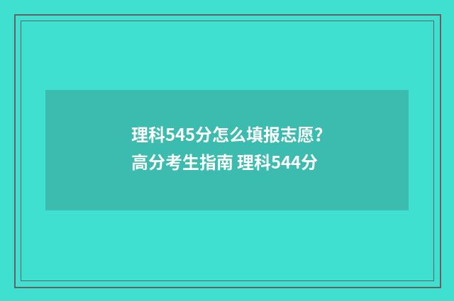 理科545分怎么填报志愿？高分考生指南 理科544分