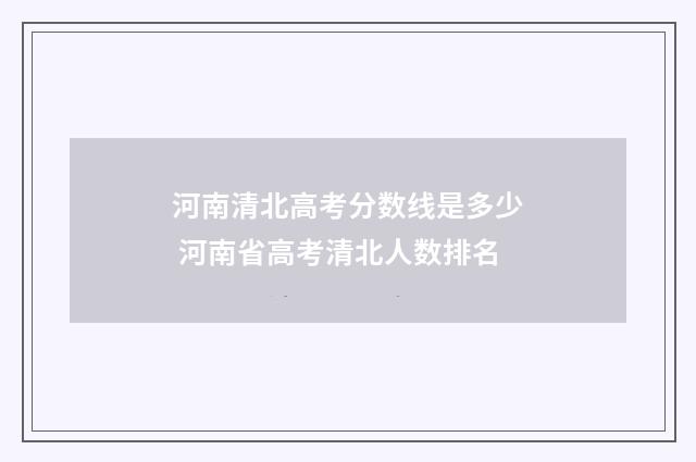 河南清北高考分数线是多少 河南省高考清北人数排名