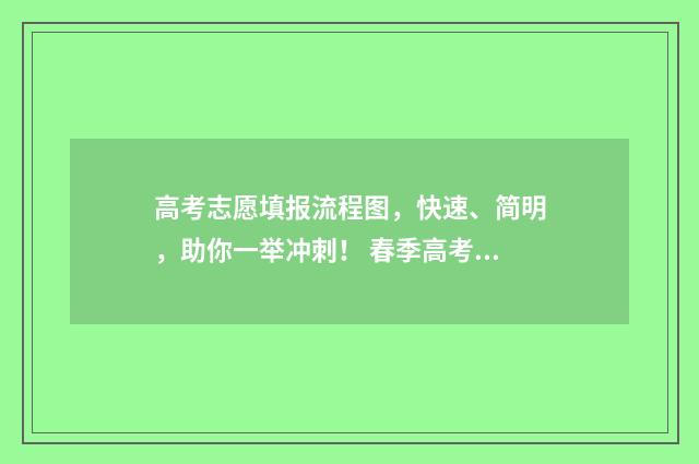 高考志愿填报流程图，快速、简明，助你一举冲刺！ 春季高考填报志愿