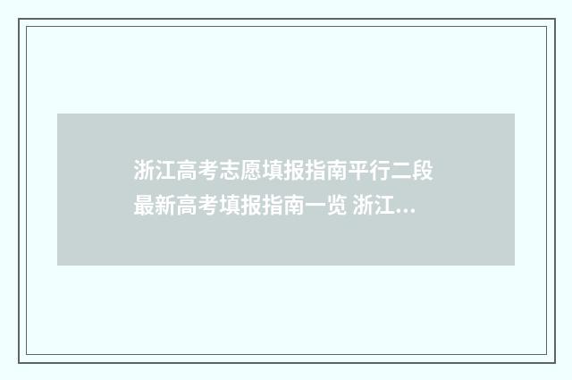 浙江高考志愿填报指南平行二段 最新高考填报指南一览 浙江高考志愿填报录取规则