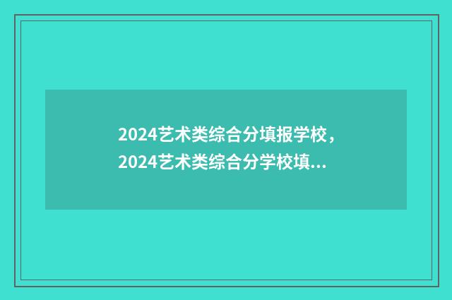 2024艺术类综合分填报学校，2024艺术类综合分学校填报攻略 2024艺术类综合分计算公式