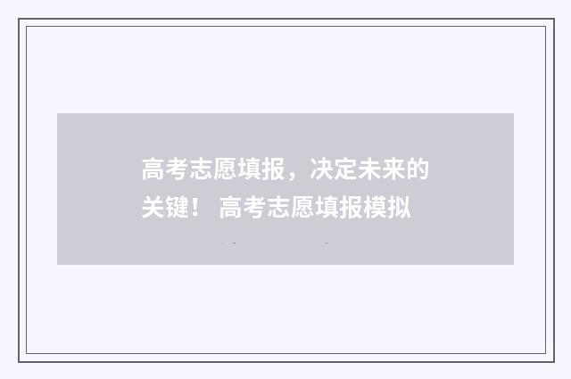 高考志愿填报，决定未来的关键！ 高考志愿填报模拟