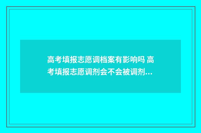高考填报志愿调档案有影响吗 高考填报志愿调剂会不会被调剂到体检不达标的专业组