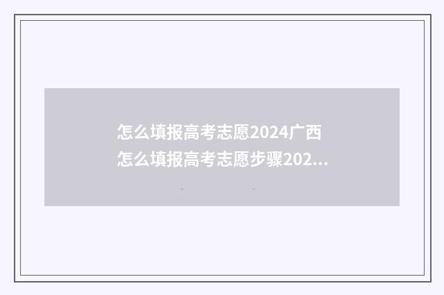 怎么填报高考志愿2024广西 怎么填报高考志愿步骤2020