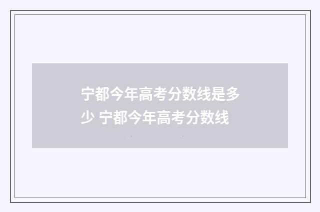 宁都今年高考分数线是多少 宁都今年高考分数线