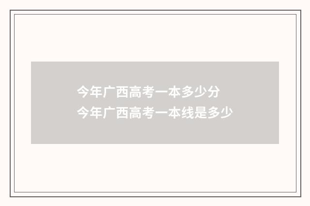 今年广西高考一本多少分 今年广西高考一本线是多少