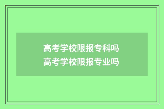高考学校限报专科吗 高考学校限报专业吗