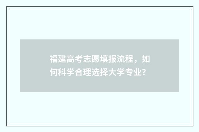 福建高考志愿填报流程，如何科学合理选择大学专业？
