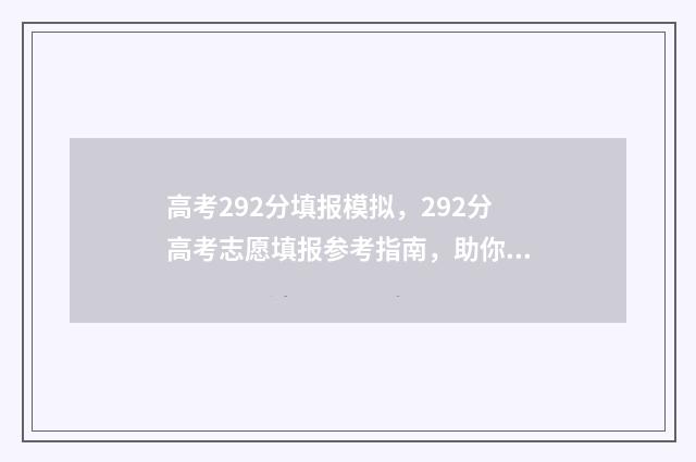 高考292分填报模拟，292分高考志愿填报参考指南，助你圆梦大学 高考22分是什么分