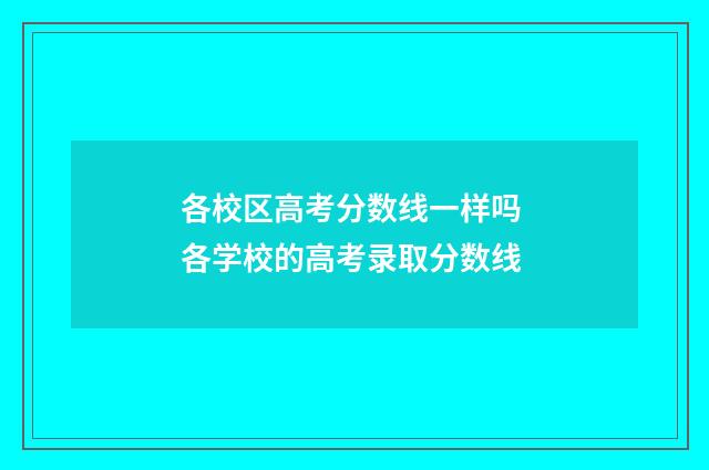 各校区高考分数线一样吗 各学校的高考录取分数线