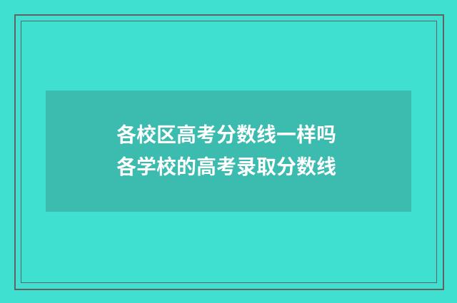 各校区高考分数线一样吗 各学校的高考录取分数线