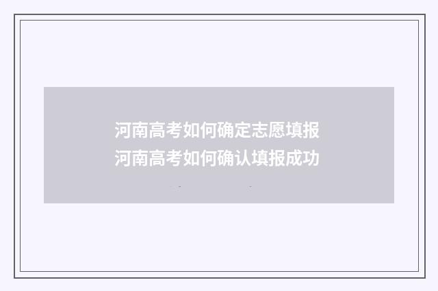 河南高考如何确定志愿填报 河南高考如何确认填报成功