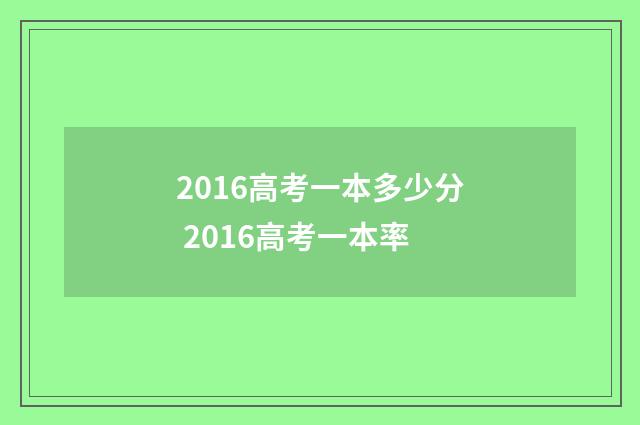 2016高考一本多少分 2016高考一本率